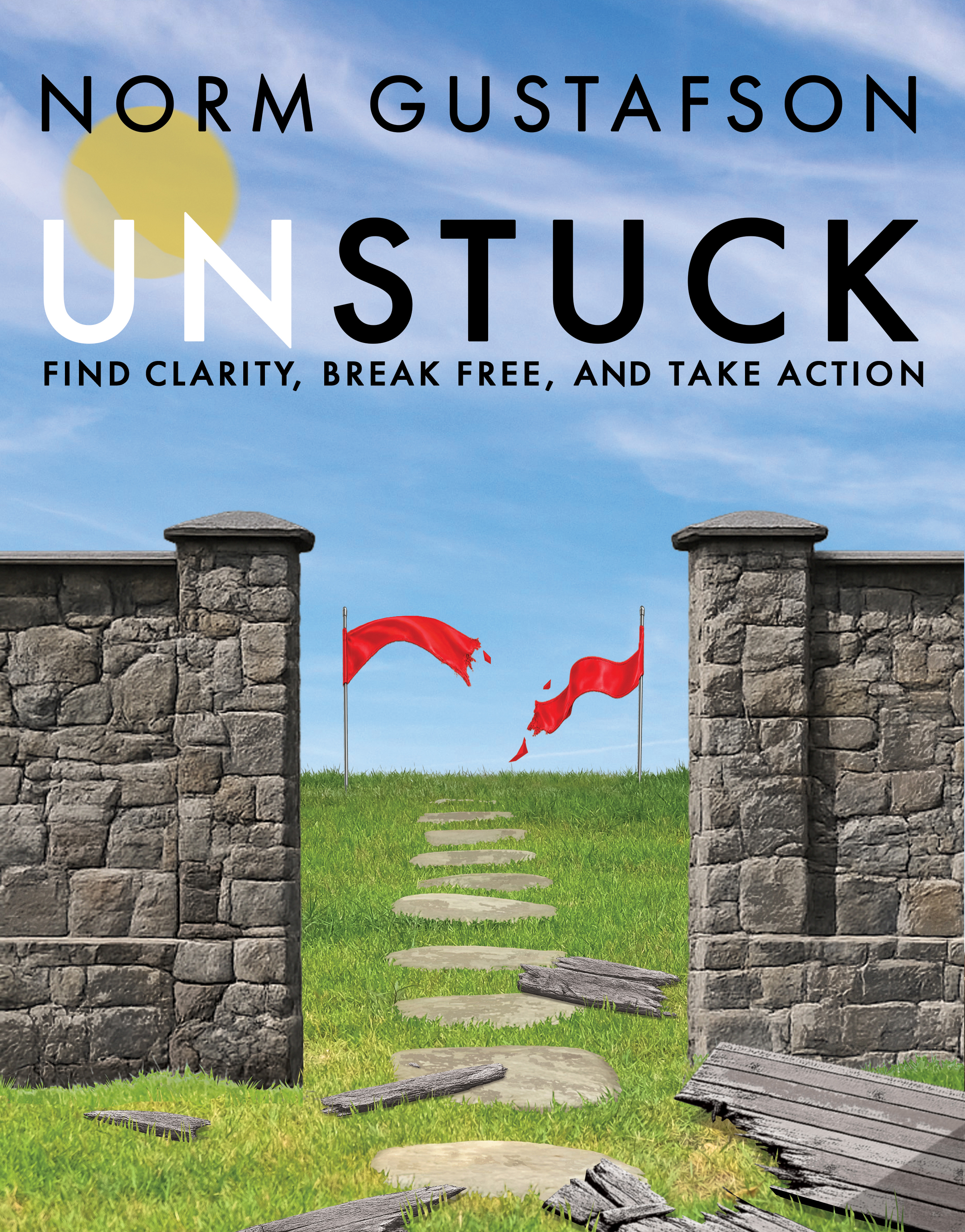 Unstuck: Find Clarity, Break Free, and Take Action by Norm Gustafson
